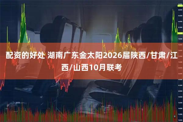 配资的好处 湖南广东金太阳2026届陕西/甘肃/江西/山西10月联考