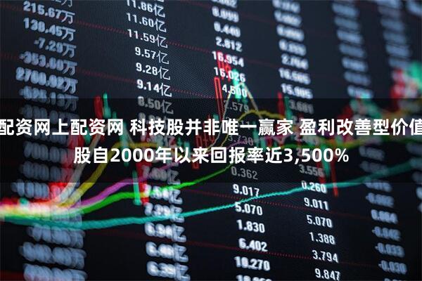 配资网上配资网 科技股并非唯一赢家 盈利改善型价值股自2000年以来回报率近3,500%